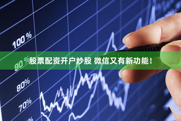 股票配资开户炒股 微信又有新功能！