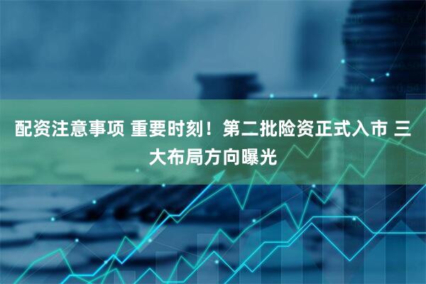 配资注意事项 重要时刻！第二批险资正式入市 三大布局方向曝光